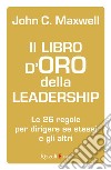 Il libro d'oro della leadership. Le 26 regole per dirigere se stessi e gli altri. E-book. Formato EPUB ebook di John C. Maxwell