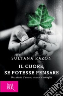 Il cuore, se potesse pensare. Una storia d'amore, ricerca e battaglie. E-book. Formato EPUB ebook di Sultana Razon