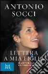 Lettera a mia figlia. Sull'amore e la vita nel tempo del dolore. E-book. Formato PDF ebook di Antonio Socci