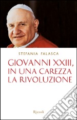 Giovanni XXIII, in una carezza la rivoluzione. E-book. Formato EPUB ebook