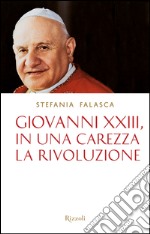 Giovanni XXIII, in una carezza la rivoluzione. E-book. Formato PDF