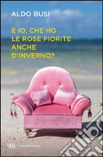 E io, che ho le rose fiorite anche d'inverno?. E-book. Formato PDF ebook