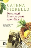 Dacci oggi il nostro pane quotidiano. Ricordi, sogni e ricette di una famiglia come tante. La mia. E-book. Formato EPUB ebook di Catena Fiorello