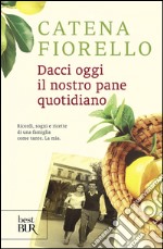 Dacci oggi il nostro pane quotidiano. Ricordi, sogni e ricette di una famiglia come tante. La mia. E-book. Formato PDF ebook