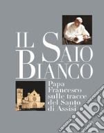 Il saio bianco. Papa Francesco sulle tracce del Santo di Assisi. E-book. Formato EPUB ebook