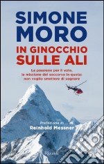 In ginocchio sulle ali. La passione per il volo, la missione di soccorso in quota: non voglio smettere di sognare. E-book. Formato EPUB ebook