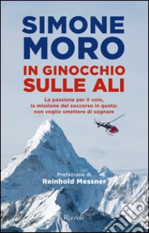 In ginocchio sulle ali. La passione per il volo, la missione di soccorso in quota: non voglio smettere di sognare. E-book. Formato PDF ebook di Maurizio Folini