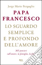 Lo sguardo semplice e profondo dell'amore. 365 pensieri sull'amore, la famiglia, la fede. E-book. Formato EPUB ebook