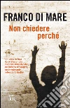 Non chiedere perché. E-book. Formato PDF ebook di Franco Di Mare