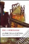 La fine della cultura. Saggio su un secolo in crisi d'identità. E-book. Formato EPUB ebook di Eric J. Hobsbawm