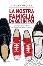 La nostra famiglia da qui in poi. Affrontare la separazione senza smettere di fare i genitori. E-book. Formato EPUB ebook