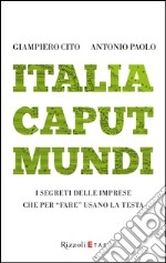 Italia caput mundi. I segreti delle imprese che per «fare» usano la testa. E-book. Formato EPUB ebook