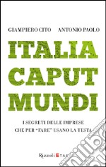 Italia caput mundi. I segreti delle imprese che per «fare» usano la testa. E-book. Formato PDF
