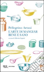 L'arte di mangiare bene e sano. E-book. Formato EPUB ebook