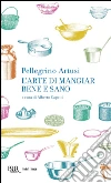L'arte di mangiare bene e sano. E-book. Formato EPUB ebook di Pellegrino Artusi