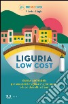 Liguria low cost. Guida anticrisi per scoprire il meglio al miglior prezzo e fuori dai soliti schemi. E-book. Formato EPUB ebook
