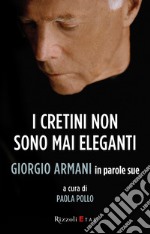 I cretini non sono mai eleganti. Giorgio Armani in parole sue. E-book. Formato EPUB ebook