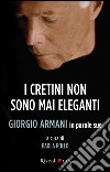 I cretini non sono mai eleganti. Giorgio Armani in parole sue. E-book. Formato PDF ebook