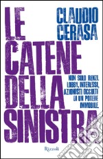 Le catene della sinistra. Non solo Renzi. Lobby, interessi, azionisti occulti di un potere immobile. E-book. Formato EPUB ebook