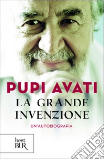 La grande invenzione. Un'autobiografia. E-book. Formato PDF ebook di Pupi Avati