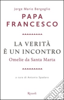 La verità è un incontro. Omelie da Santa Marta. E-book. Formato PDF ebook di Federico Lombardi