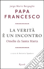 La verità è un incontro. Omelie da Santa Marta. E-book. Formato PDF ebook