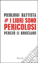 I libri sono pericolosi. Perciò li bruciano. E-book. Formato EPUB ebook