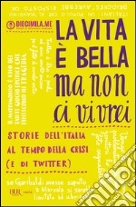 La vita è bella ma non ci vivrei. Storie dell'Italia al tempo della crisi (e di Twitter). E-book. Formato EPUB ebook