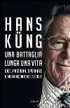 Una battaglia lunga una vita. Idee, passioni, speranze. Il mio racconto del secolo. E-book. Formato EPUB ebook