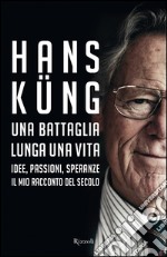 Una battaglia lunga una vita. Idee, passioni, speranze. Il mio racconto del secolo. E-book. Formato PDF ebook