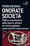 Onorate società. Mafia e massoneria, dallo sbarco alleato al crimine globale, cento anni di trame oscure. E-book. Formato EPUB ebook