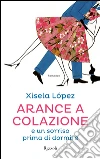 Arance a colazione e un sorriso prima di dormire. E-book. Formato PDF ebook di Xisela Lopez