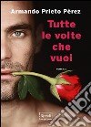 Tutte le volte che vuoi. E-book. Formato PDF ebook di Armando Prieto Pèrez