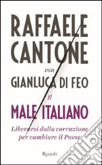 Il male italiano. Liberarsi dalla corruzione per cambiare il Paese. E-book. Formato EPUB ebook