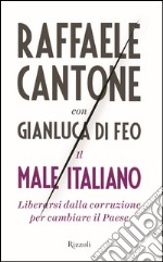 Il male italiano. Liberarsi dalla corruzione per cambiare il Paese. E-book. Formato PDF