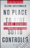 No place to hide. Sotto controllo. Edward Snowden e la sorveglianza di massa. E-book. Formato EPUB ebook
