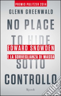 No Place to Hide - Sotto controllo. E-book. Formato PDF ebook di Glenn Greenwald