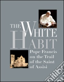 The White Habit. Pope Francis on the trail of the saint of Assisi. E-book. Formato EPUB ebook di Massimo Gramellini