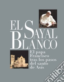 El sayal blanco. El papa Francisco tras los pasos del santo de Asís. E-book. Formato EPUB ebook di Massimo Gramellini