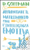 Affrontare il matrimonio con l'intelligenza emotiva. E-book. Formato PDF ebook di D. Goffman