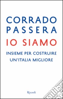 Io siamo. Insieme per costruire un'Italia migliore. E-book. Formato PDF ebook di Corrado Passera