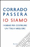 Io siamo. Insieme per costruire un'Italia migliore. E-book. Formato PDF ebook di Corrado Passera