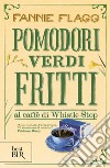 Pomodori verdi fritti al caffè di Whistle Stop. E-book. Formato EPUB ebook di Fannie Flagg