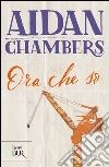 Ora che so. E-book. Formato EPUB ebook di Aidan Chambers