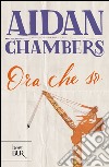 Ora che so. E-book. Formato PDF ebook di Aidan Chambers