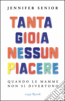 Tanta gioia nessun piacere. E-book. Formato EPUB ebook di Jennifer Senior