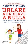 Urlare non serve a nulla. Gestire i conflitti con i figli per farsi ascoltare e guidarli nella crescita. E-book. Formato EPUB ebook