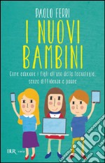 I nuovi bambini. Come educare i figli all'uso della tecnologia, senza diffidenze e paure. E-book. Formato PDF