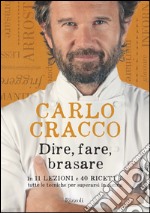 Dire, fare, brasare. In 11 lezioni e 40 ricette tutte le tecniche per superarsi in cucina. E-book. Formato PDF