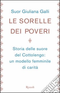 Le sorelle dei poveri. E-book. Formato EPUB ebook di Suor Giuliana Galli